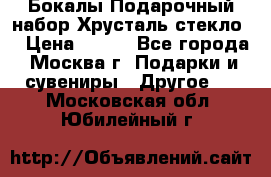 Бокалы Подарочный набор Хрусталь стекло  › Цена ­ 400 - Все города, Москва г. Подарки и сувениры » Другое   . Московская обл.,Юбилейный г.